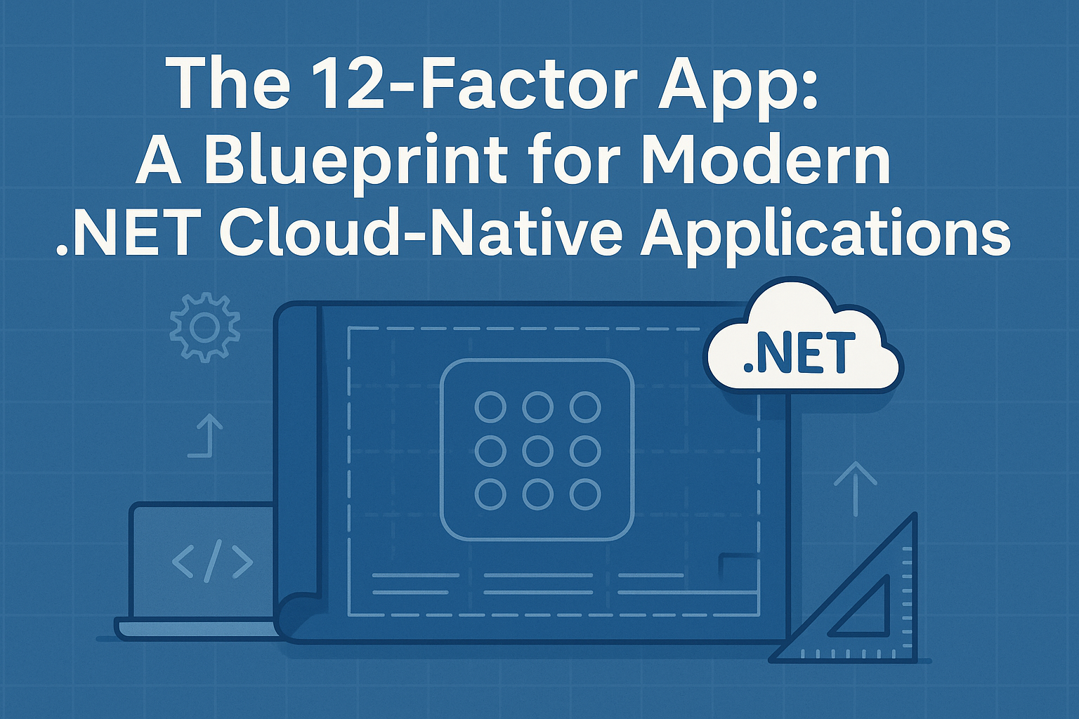 The 12-Factor App: A Blueprint for Modern .NET Cloud-Native Applications