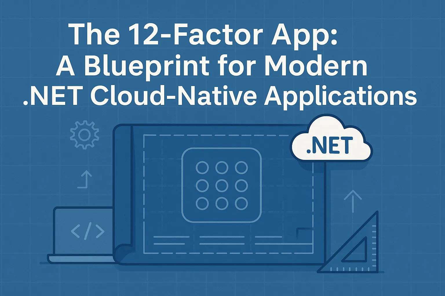 The 12-Factor App: A Blueprint for Modern .NET Cloud-Native Applications